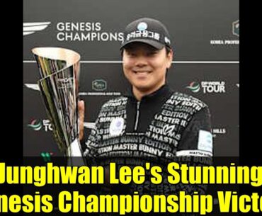 Junghwan Lee's Stunning Genesis Championship Victory