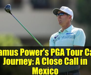 Séamus Power's PGA Tour Card Journey: A Close Call in Mexico