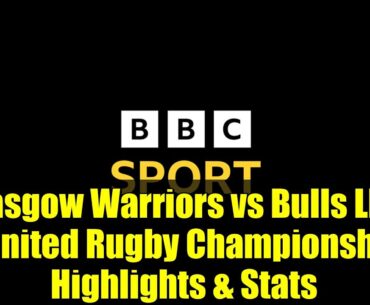 Glasgow Warriors vs Bulls LIVE - United Rugby Championship Highlights & Stats