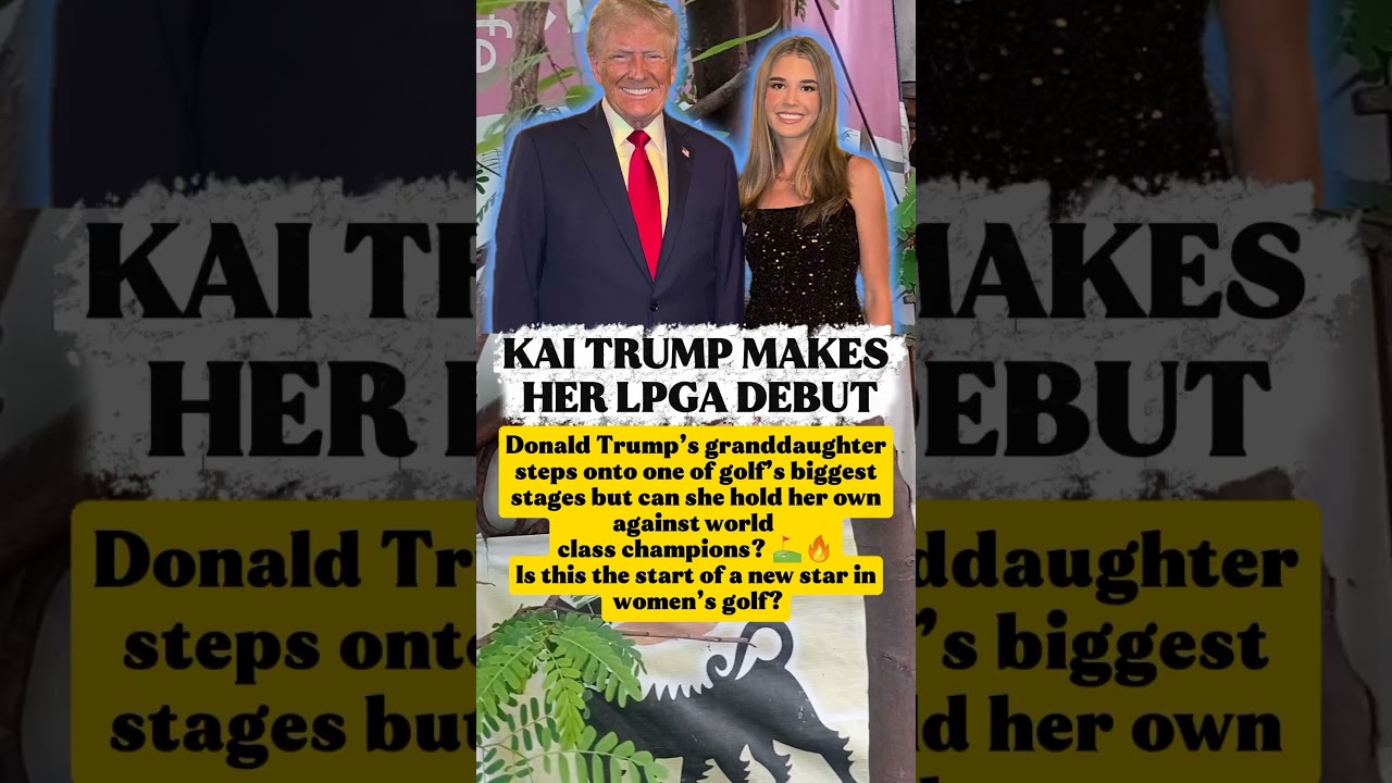 KAI TRUMP MAKES HER LPGA DEBUT KAI TRUMP MAKES HER LPGA DEBUT