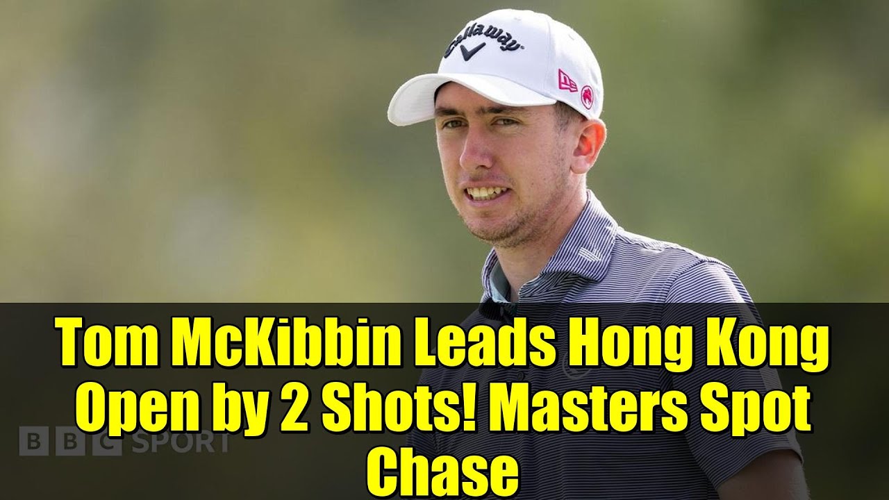 Tom McKibbin Leads Hong Kong Open by 2 Shots! Masters Spot Chase | Round 2 Recap Tom McKibbin Leads Hong Kong Open by 2 Shots! Masters Spot Chase | Round 2 Recap