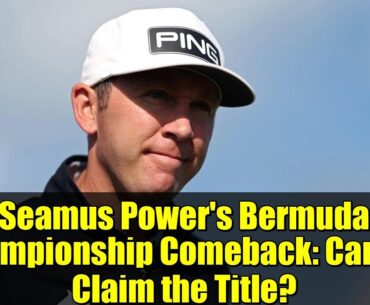 Seamus Power's Bermuda Championship Comeback: Can He Claim the Title?