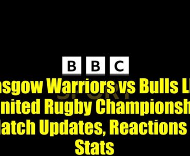 Glasgow Warriors vs Bulls LIVE - United Rugby Championship Match Updates, Reactions & Stats
