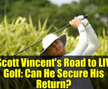 Scott Vincent's Road to LIV Golf: Can He Secure His Return?