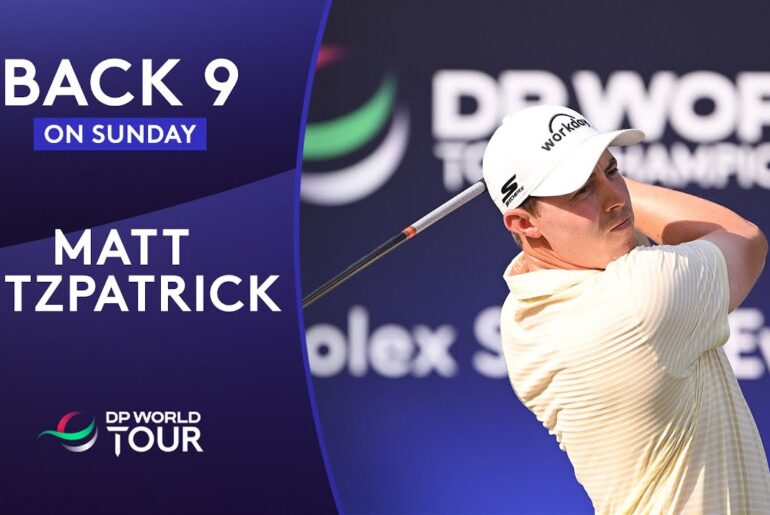 Every Shot of Matt Fitzpatrick's Back 9 | 2025 DP World Tour Championship