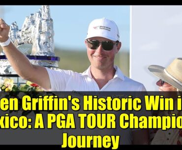 Ben Griffin's Historic Win in Mexico: A PGA TOUR Champion's Journey