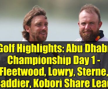 Golf Highlights: Abu Dhabi Championship Day 1 - Fleetwood, Lowry, Sterne, Saddier, Kobori Share Lead
