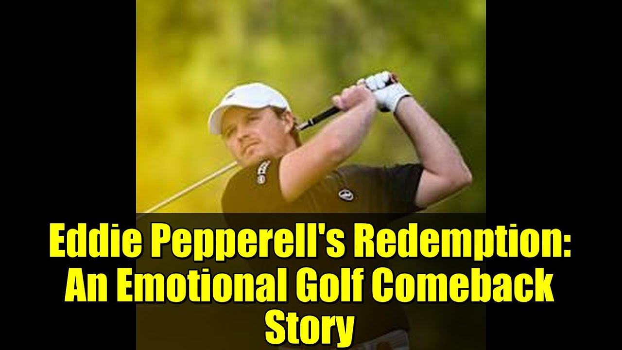 Eddie Pepperell’s Redemption: An Emotional Golf Comeback Story Eddie Pepperell's Redemption: An Emotional Golf Comeback Story