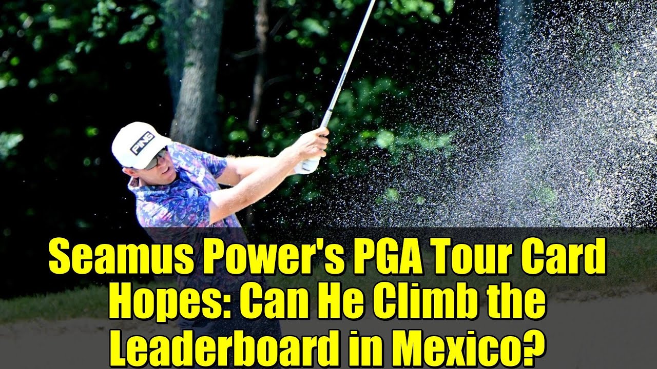 Seamus Power’s PGA Tour Card Hopes: Can He Climb the Leaderboard in Mexico? Seamus Power's PGA Tour Card Hopes: Can He Climb the Leaderboard in Mexico?