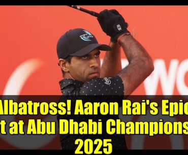 Albatross! Aaron Rai's Epic Shot at Abu Dhabi Championship 2025