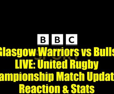 Glasgow Warriors vs Bulls LIVE: United Rugby Championship Match Updates, Reaction & Stats