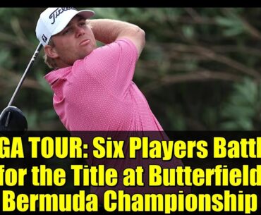 PGA TOUR: Six Players Battle for the Title at Butterfield Bermuda Championship