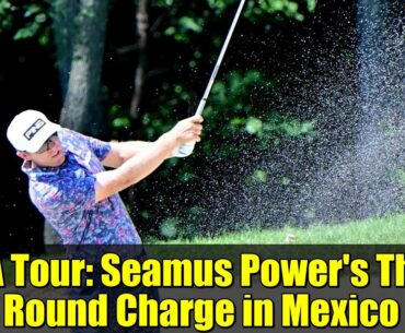 PGA Tour: Seamus Power's Third Round Charge in Mexico | World Wide Technology Championship