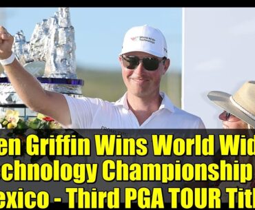Ben Griffin Wins World Wide Technology Championship in Mexico - Third PGA TOUR Title!