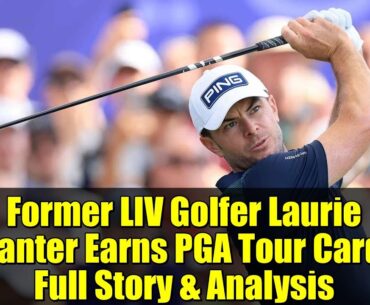 Former LIV Golfer Laurie Canter Earns PGA Tour Card: Full Story & Analysis