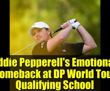 Eddie Pepperell's Emotional Comeback at DP World Tour Qualifying School | Golf Highlights