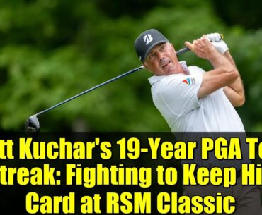 Matt Kuchar's 19-Year PGA Tour Streak: Fighting to Keep His Card at RSM Classic