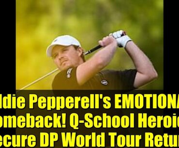 Eddie Pepperell's EMOTIONAL Comeback! Q-School Heroics Secure DP World Tour Return