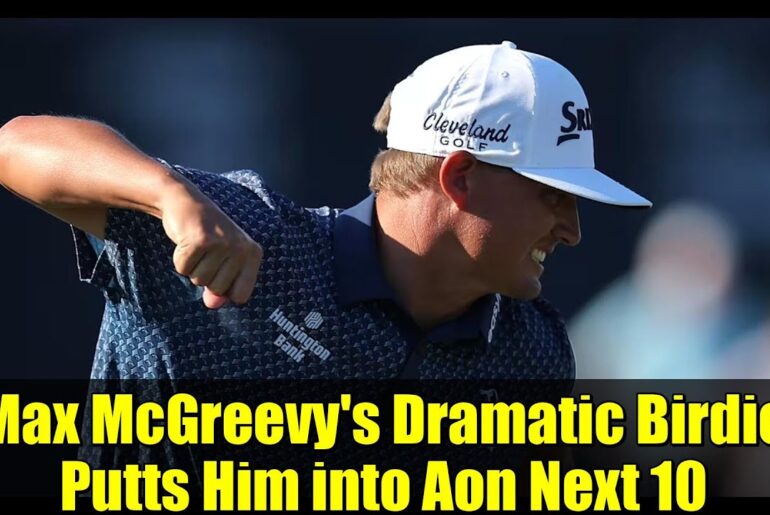 Max McGreevy's Dramatic Birdie Putts Him into Aon Next 10