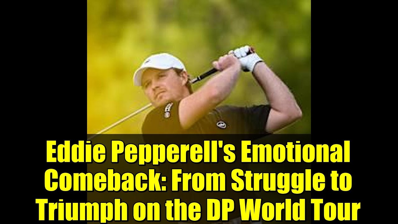 Eddie Pepperell’s Emotional Comeback: From Struggle to Triumph on the DP World Tour Eddie Pepperell's Emotional Comeback: From Struggle to Triumph on the DP World Tour