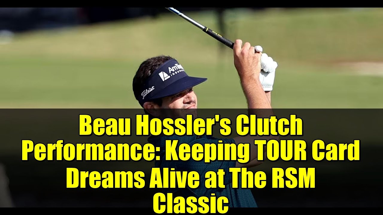 Beau Hossler’s Clutch Performance: Keeping TOUR Card Dreams Alive at The RSM Classic Beau Hossler's Clutch Performance: Keeping TOUR Card Dreams Alive at The RSM Classic
