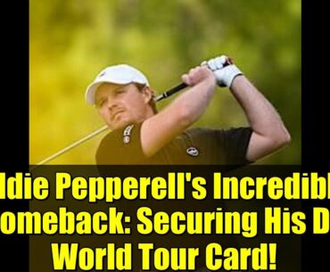 Eddie Pepperell's Incredible Comeback: Securing His DP World Tour Card!