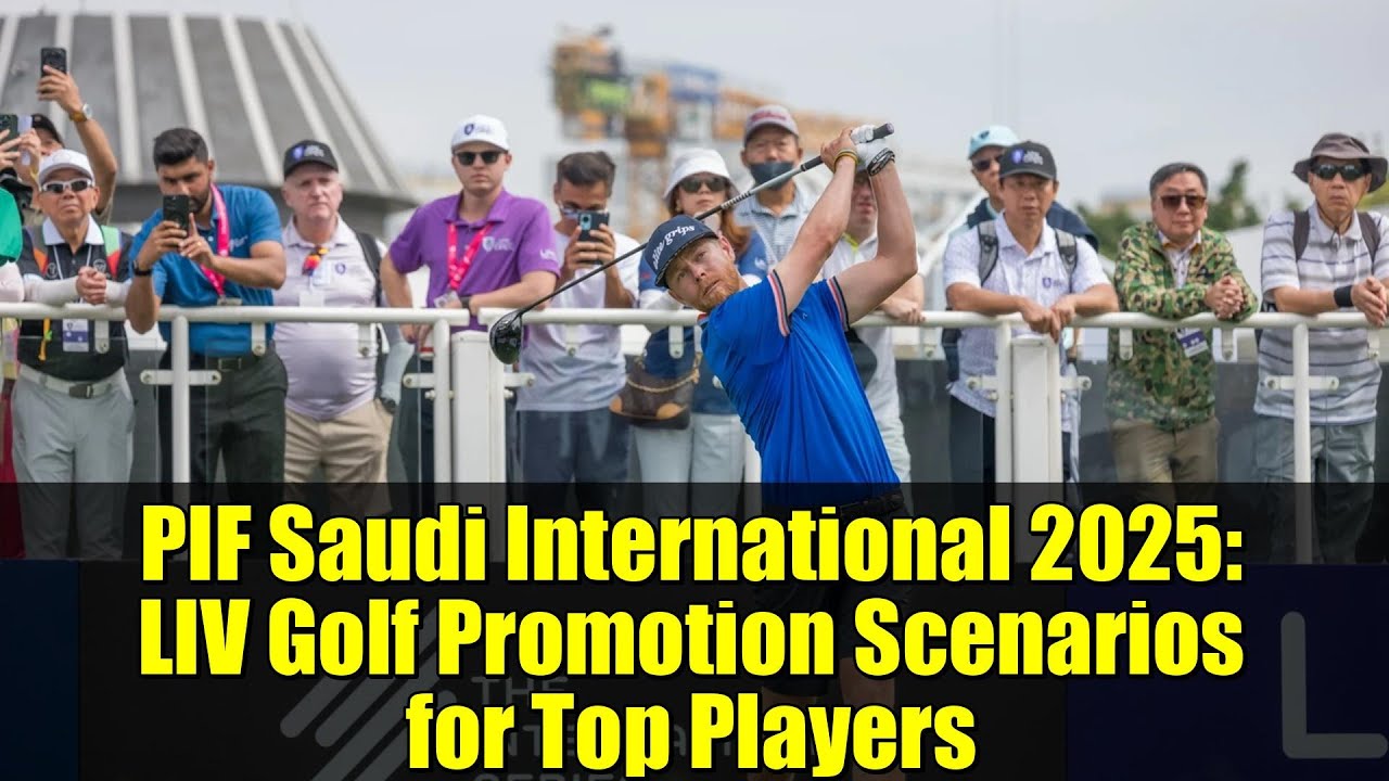 PIF Saudi International 2025: LIV Golf Promotion Scenarios for Top Players PIF Saudi International 2025: LIV Golf Promotion Scenarios for Top Players