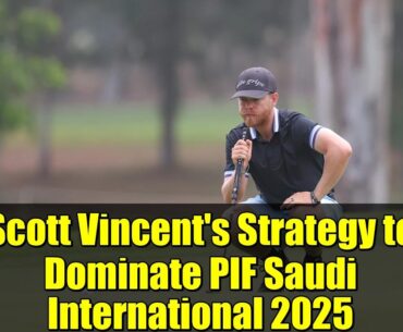 Scott Vincent's Strategy to Dominate PIF Saudi International 2025 | LIV Golf Qualifier