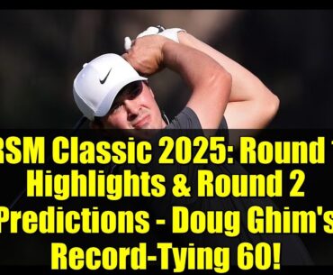 RSM Classic 2025: Round 1 Highlights & Round 2 Predictions - Doug Ghim's Record-Tying 60!