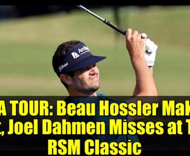 PGA TOUR: Beau Hossler Makes Cut, Joel Dahmen Misses at The RSM Classic