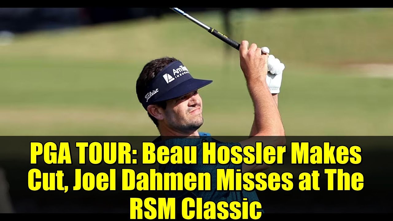 PGA TOUR: Beau Hossler Makes Cut, Joel Dahmen Misses at The RSM Classic PGA TOUR: Beau Hossler Makes Cut, Joel Dahmen Misses at The RSM Classic