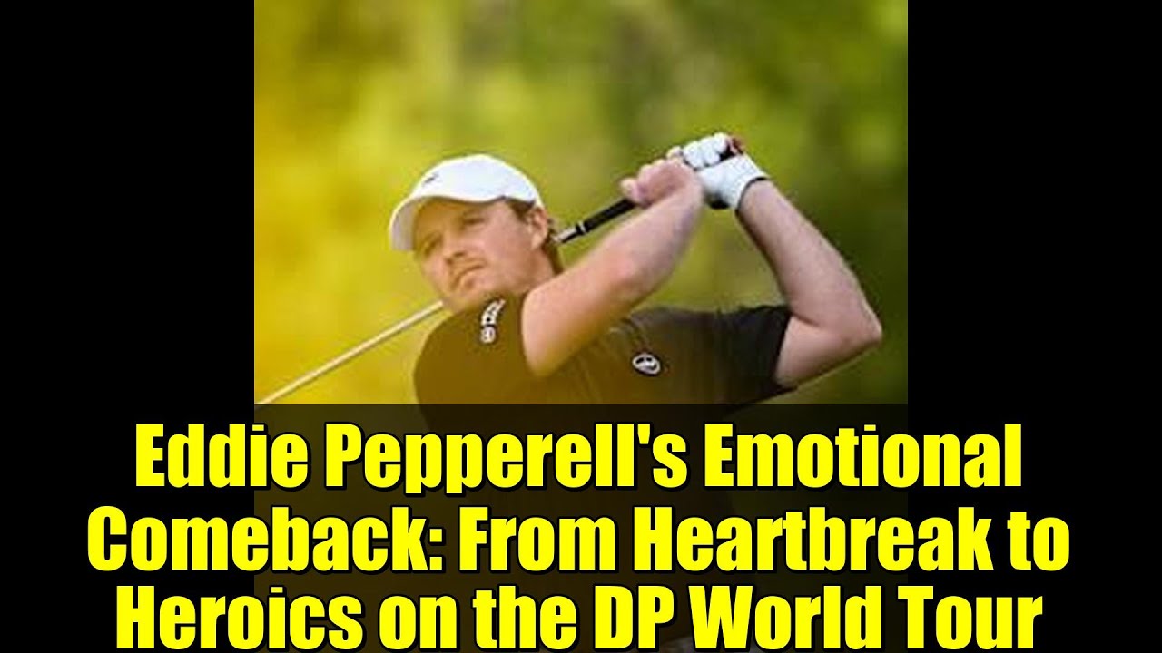Eddie Pepperell’s Emotional Comeback: From Heartbreak to Heroics on the DP World Tour Eddie Pepperell's Emotional Comeback: From Heartbreak to Heroics on the DP World Tour