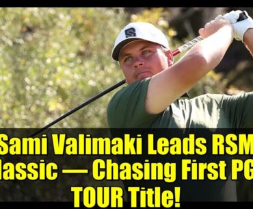 Sami Valimaki Leads RSM Classic – Chasing First PGA TOUR Title!