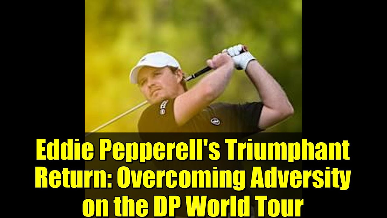 Eddie Pepperell’s Triumphant Return: Overcoming Adversity on the DP World Tour Eddie Pepperell's Triumphant Return: Overcoming Adversity on the DP World Tour