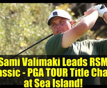 Sami Valimaki Leads RSM Classic - PGA TOUR Title Chase at Sea Island!