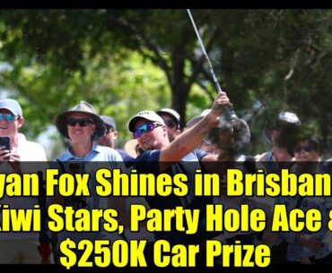 Ryan Fox Shines in Brisbane! Kiwi Stars, Party Hole Ace & $250K Car Prize | Australian PGA 2025