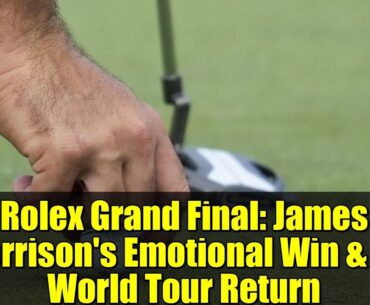 Rolex Grand Final: James Morrison's Emotional Win & DP World Tour Return