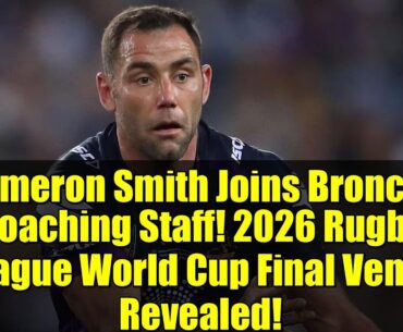 Cameron Smith Joins Broncos Coaching Staff! 2026 Rugby League World Cup Final Venue Revealed!