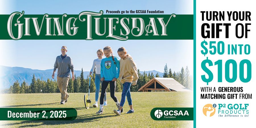 SUPPORT THE GCSAA FOUNDATION ON GIVINGTUESDAY THIS DEC. 2 SUPPORT THE GCSAA FOUNDATION ON GIVINGTUESDAY THIS DEC. 2