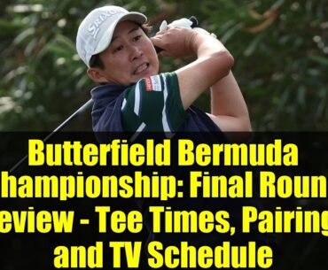 Butterfield Bermuda Championship: Final Round Preview - Tee Times, Pairings, and TV Schedule