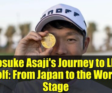 Yosuke Asaji's Journey to LIV Golf: From Japan to the World Stage