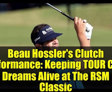 Beau Hossler's Clutch Performance: Keeping TOUR Card Dreams Alive at The RSM Classic