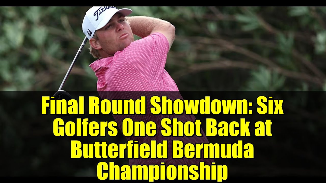 Final Round Showdown: Six Golfers One Shot Back at Butterfield Bermuda Championship Final Round Showdown: Six Golfers One Shot Back at Butterfield Bermuda Championship