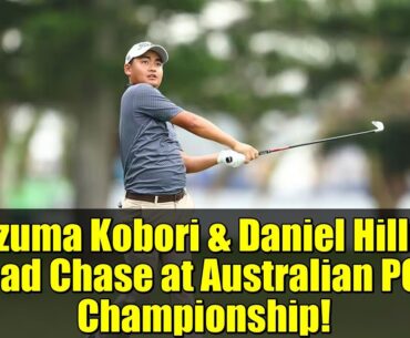 Kazuma Kobori & Daniel Hillier Lead Chase at Australian PGA Championship!