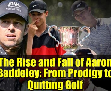 The Rise and Fall of Aaron Baddeley: From Prodigy to Quitting Golf