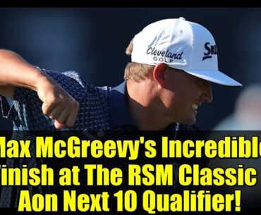 Max McGreevy's Incredible Finish at The RSM Classic - Aon Next 10 Qualifier!