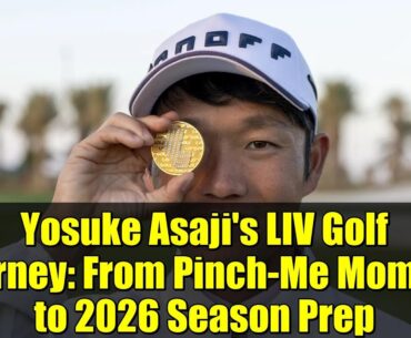 Yosuke Asaji's LIV Golf Journey: From Pinch-Me Moment to 2026 Season Prep