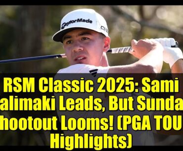 RSM Classic 2025: Sami Valimaki Leads, But Sunday Shootout Looms! (PGA TOUR Highlights)