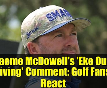 Graeme McDowell's 'Eke Out a Living' Comment: Golf Fans React | Ryder Cup 2027 Debate