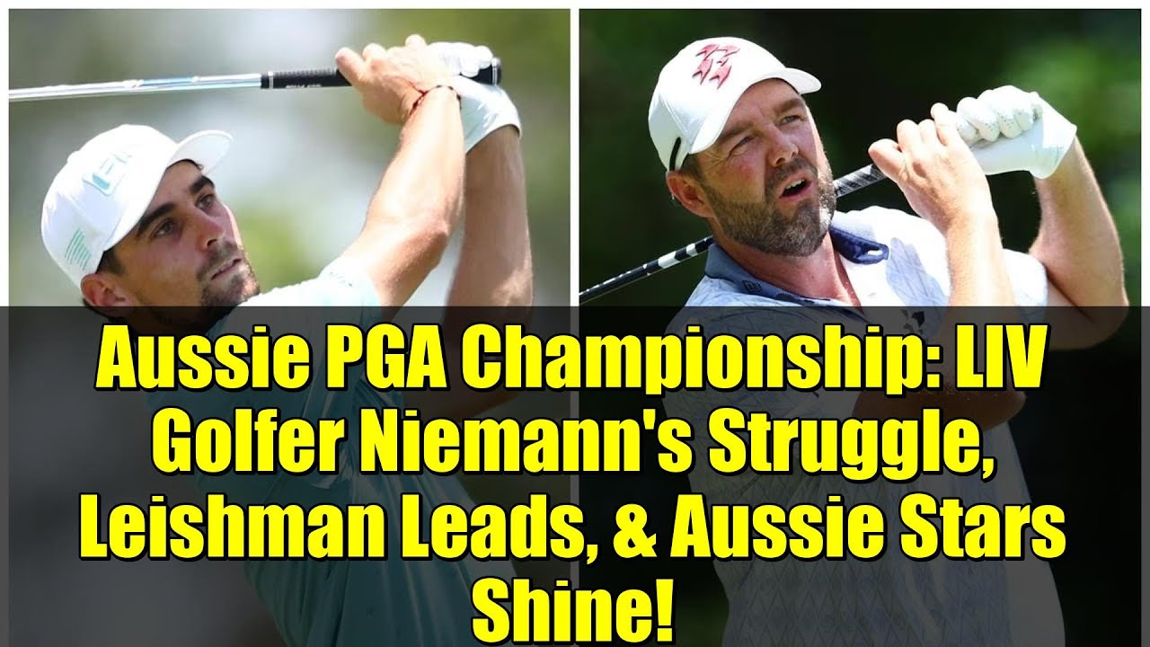 Aussie PGA Championship: LIV Golfer Niemann’s Struggle, Leishman Leads, & Aussie Stars Shine! Aussie PGA Championship: LIV Golfer Niemann's Struggle, Leishman Leads, & Aussie Stars Shine!